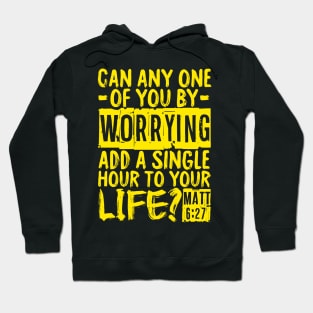 Can Any One Of You By Worrying Add A Single Hour To Your Life? Matthew 6:27 Hoodie